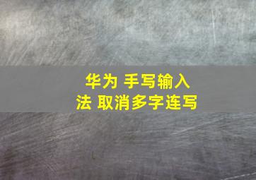 华为 手写输入法 取消多字连写